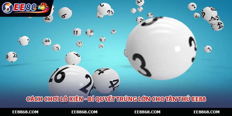 Cách Chơi Lô Xiên - Bí Quyết Trúng Lớn Cho Tân Thủ EE88